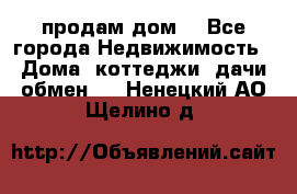 продам дом. - Все города Недвижимость » Дома, коттеджи, дачи обмен   . Ненецкий АО,Щелино д.